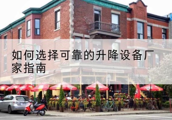 武安电动升降机厂家-如何选择可靠的升降设备厂家指南